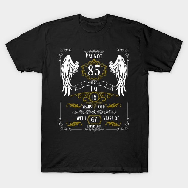 I'm Not 85, I'm 18, 67 Years of Experience T-Shirt by DesingHeven